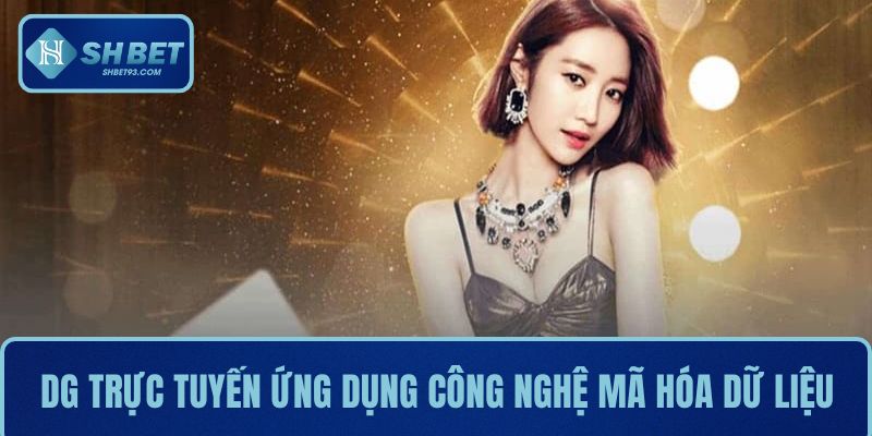 DG Trực Tuyến – Trải Nghiệm Giải Trí Hấp Dẫn Tại SHBET 2 DG trực tuyến ứng dụng các công nghệ mã hóa dữ liệu tiên tiến