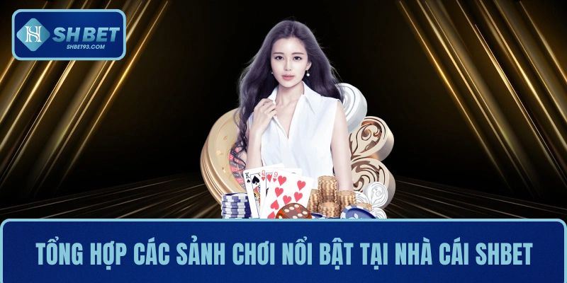 Tổng hợp các sảnh chơi nổi bật tại nhà cái SHBET