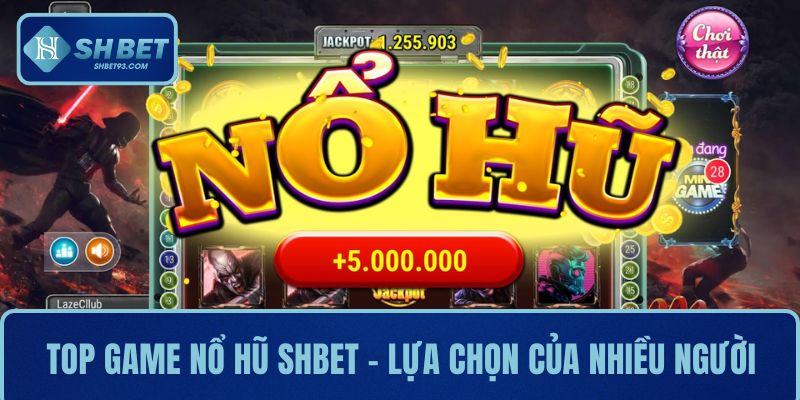 Top Game Nổ Hũ Đỉnh Nhất Tại Nhà Cái SHBET Cho Người Chơi