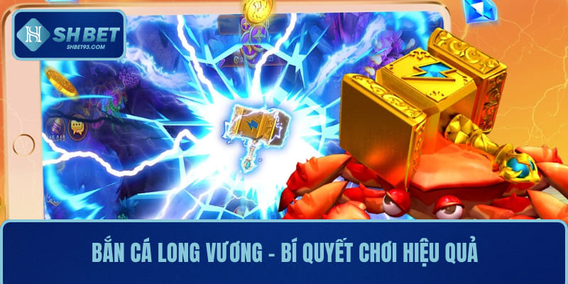 Bắn Cá Long Vương SHBET – Trò Chơi Giải Trí Đỉnh Cao 3 Bắn cá long vương - bí quyết chơi hiệu quả