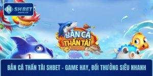 Bắn Cá Thần Tài SHBET – Game Hay, Đổi Thưởng Siêu Nhanh
