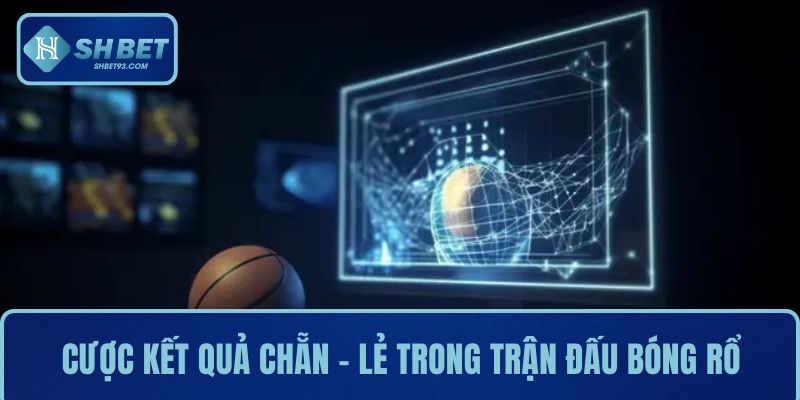 Cá cược bóng rổ là gì? Hướng dẫn cách chơi dễ thắng 3 Cược kết quả chẵn – lẻ trong trận đấu bóng rổ
