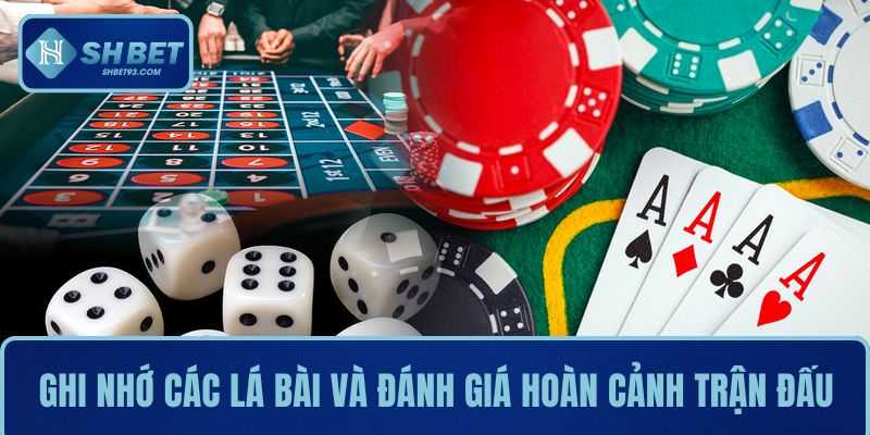 Cách Chơi Bài Tây Chuẩn Nhất Cho Người Mới Bắt Đầu 4 Ghi nhớ các lá bài và đánh giá hoàn cảnh trận đấu