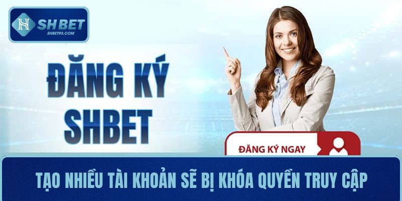 Câu Hỏi Thường Gặp Khi Bạn Truy Cập Vào Nhà Cái SHBET 2 Tạo nhiều tài khoản sẽ bị hệ thống khóa toàn bộ quyền truy cập