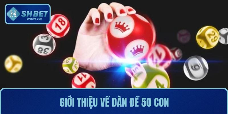 Dàn Đề 50 Con Gồm Những Gì? Cách Chơi Hiệu Quả Tại SHBET 2 Giới thiệu về dàn đề 50 con