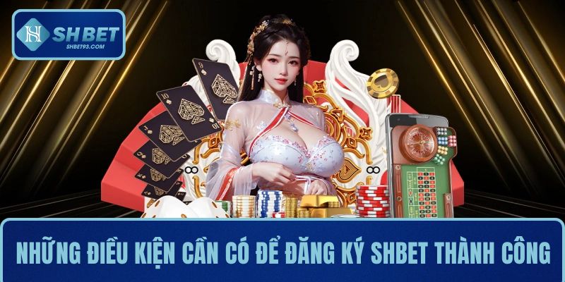 Đăng Ký SHBET - Truy Cập Ngay Để Khám Phá Kho Game Đa Dạng 1 Những điều kiện cần có để đăng ký SHBET thành công