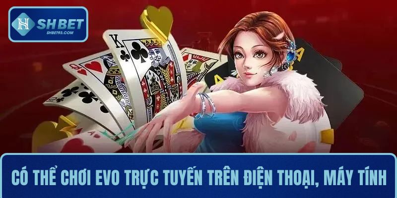 Evo Trực Tuyến SHBET - Lựa Chọn Hàng Đầu Của Game Thủ 4 Bạn có thể chơi Evo trực tuyến trên điện thoại, máy tính