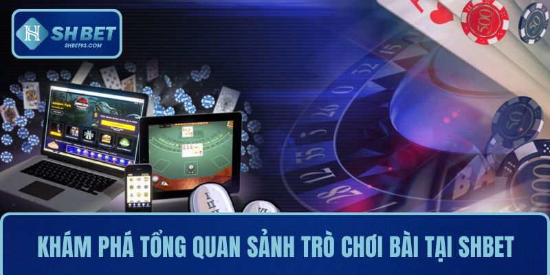 Khám phá tổng quan sảnh trò chơi bài tại SHBET