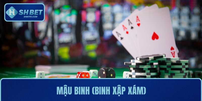 Mậu binh (Binh xập xám) – nơi thể hiện khả năng tư duy nhạy bén của bạn