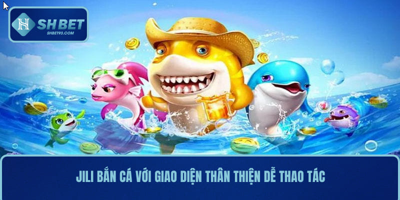 Jili Bắn Cá SHBET - Tham Gia Game Bắn Cá Đổi Thưởng Hấp Dẫn 2 Jili bắn cá với giao diện thân thiện dễ thao tác
