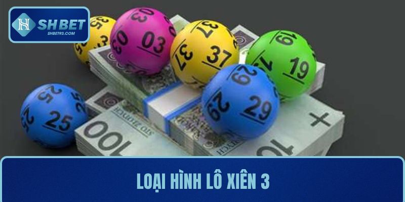Lô Xiên Là Gì? Cách Chơi Và Mẹo Bắt Lô Chuẩn Xác SHBET 3 Loại hình lô xiên 3