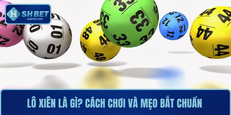 Lô Xiên Là Gì? Cách Chơi Và Mẹo Bắt Lô Chuẩn Xác SHBET