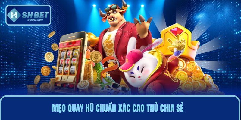 Mẹo Quay Hũ Chuẩn Xác Được Các Cao Thủ Thực Chiến Chia Sẻ