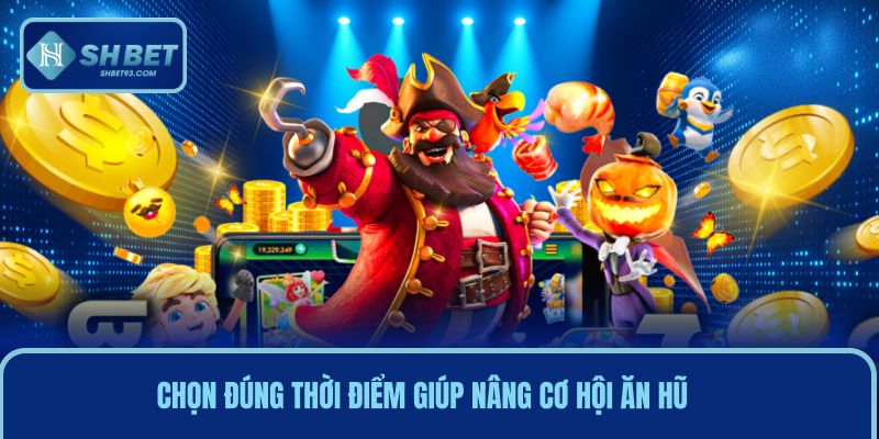 Mẹo Quay Hũ Chuẩn Xác Được Các Cao Thủ Thực Chiến Chia Sẻ 3 Chọn đúng thời điểm giúp nâng cao cơ hội ăn hũ lớn