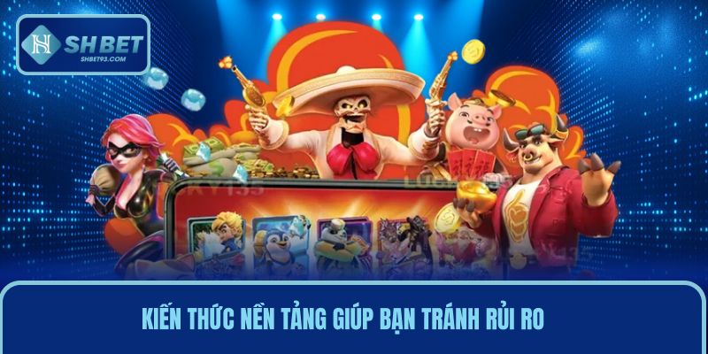 Mẹo Quay Hũ Chuẩn Xác Được Các Cao Thủ Thực Chiến Chia Sẻ 2 Kiến thức nền tảng giúp bạn tránh rủi ro không cần thiết