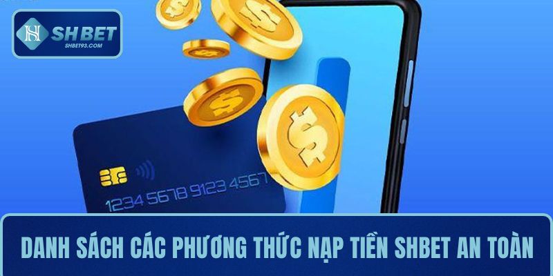 Nạp Tiền SHBET Đơn Giản - Tối Ưu Trải Nghiệm Chơi Game 3 Danh sách các phương thức nạp tiền SHBET an toàn
