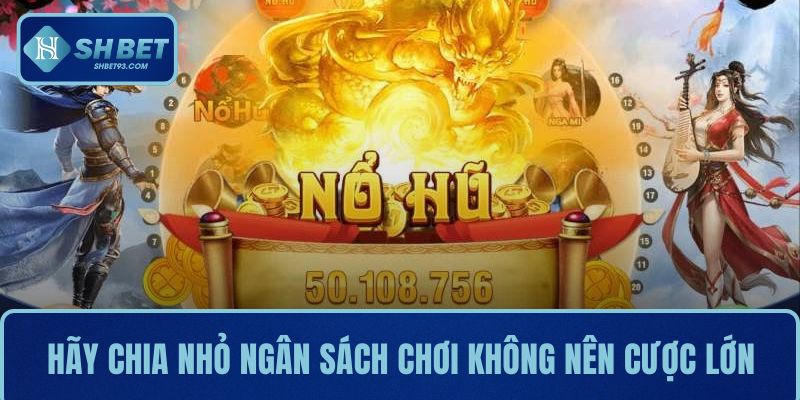 Hãy chia nhỏ ngân sách chơi không nên cược lớn