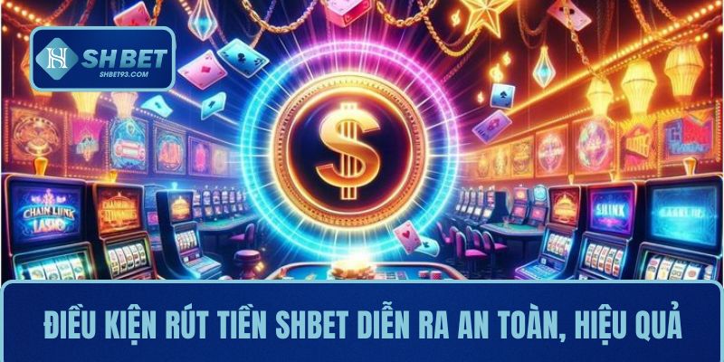 Rút Tiền SHBET Với Quy Trình An Toàn Và Đơn Giản 2025 1 Điều kiện rút tiền SHBET diễn ra an toàn, hiệu quả