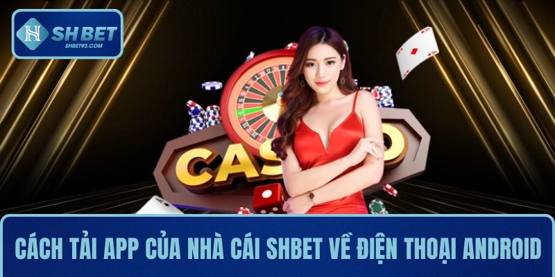 Tải App SHBET - Hướng Dẫn Nhanh Và Chi Tiết Cho Người Mới 3 Cách để tải app của nhà cái SHBET về điện thoại android
