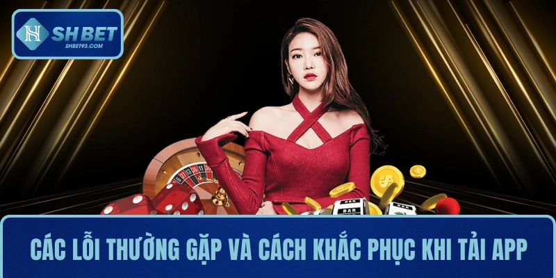 Tải App SHBET - Hướng Dẫn Nhanh Và Chi Tiết Cho Người Mới 4 Danh sách các lỗi thường gặp và cách khắc phục khi tải app