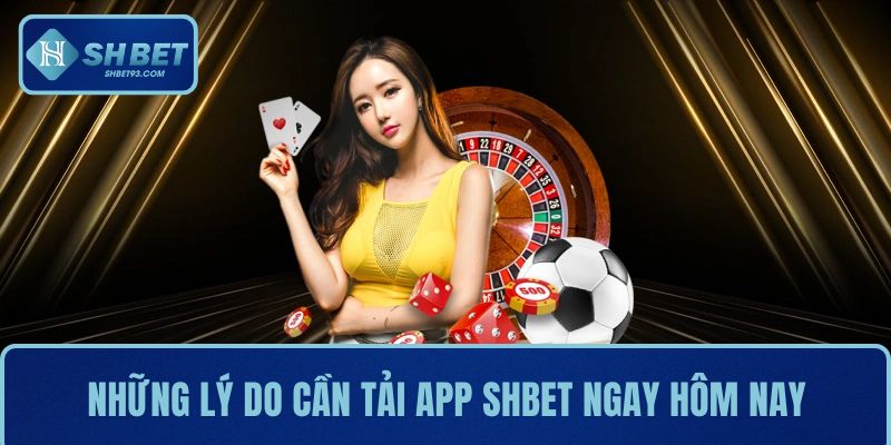 Tải App SHBET - Hướng Dẫn Nhanh Và Chi Tiết Cho Người Mới 1 Những lý do cần tải app SHBET ngay hôm nay