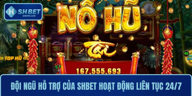 Top Game Nổ Hũ Đỉnh Nhất Tại Nhà Cái SHBET Cho Người Chơi 5 Đội ngũ hỗ trợ của SHBET hoạt động liên tục 24/7