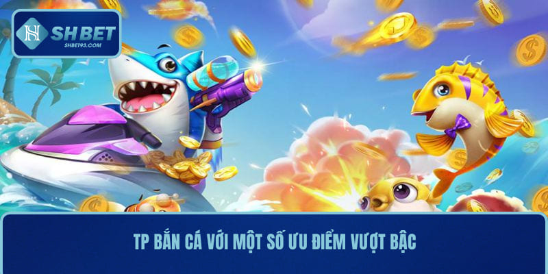 Tp Bắn Cá SHBET – Chơi Vui Trúng Lớn, Săn Boss Cực Đã 2 TP Bắn Cá - Đôi nét sơ lược về game